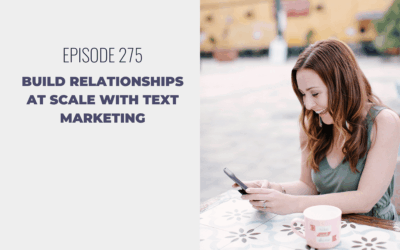 Episode 275: Build Relationships at Scale with Text Marketing