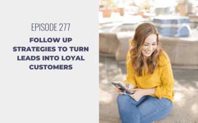 Episode 277: Follow Up Strategies to Turn Leads into Loyal Customers