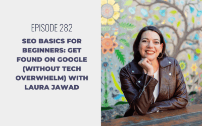 Episode 282: SEO Basics for Beginners: Get Found on Google (Without Tech Overwhelm) with Laura Jawad