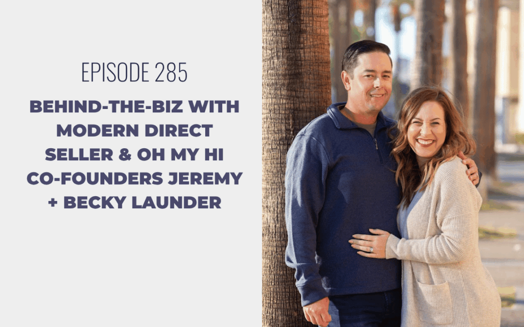 Episode 285: Behind-the-Biz with Modern Direct Seller & Oh My Hi Co-Founders Jeremy + Becky Launder