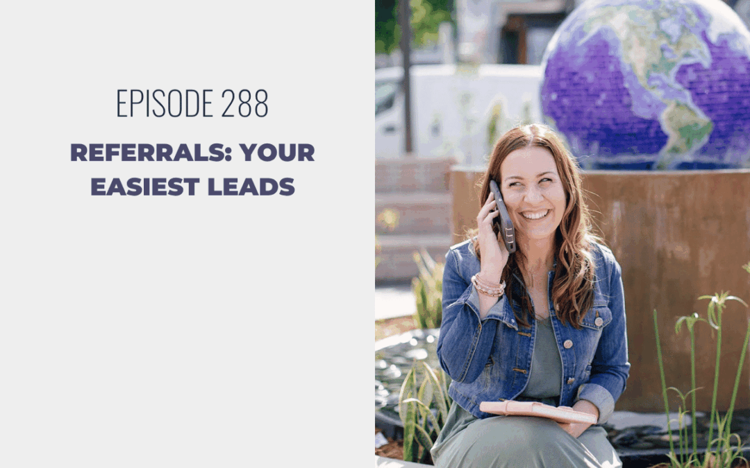 Episode 288: Referrals: Your Easiest Leads