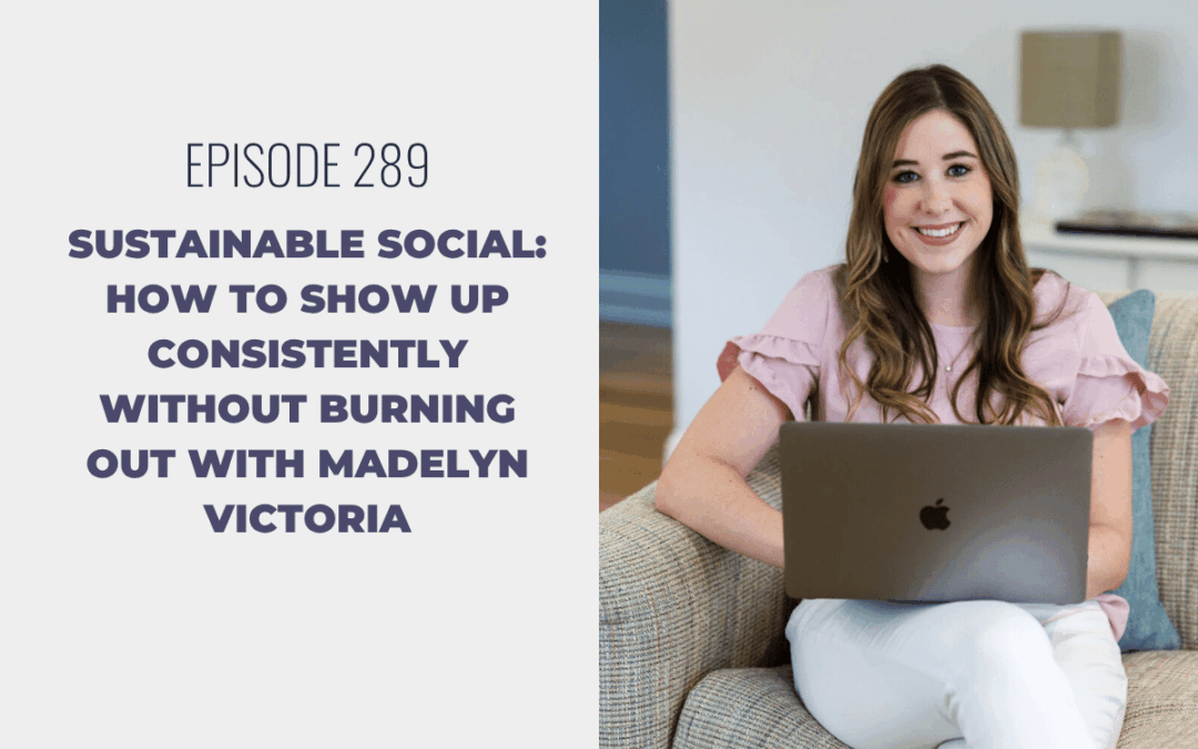 Episode 289: Sustainable Social: How to Show Up Consistently Without Burning Out with Madelyn Victoria
