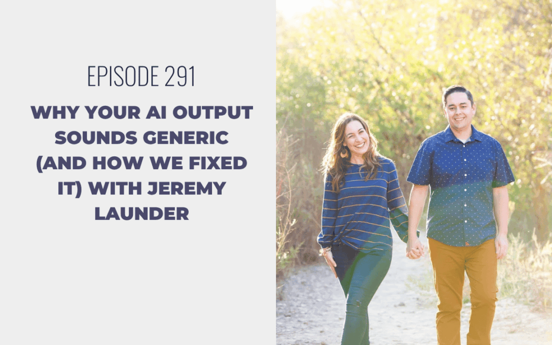 Episode 291: Why Your AI Output Sounds Generic (And How We Fixed It) with Jeremy Launder