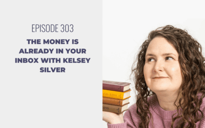 Episode 303: The Money is Already in Your Inbox with Kelsey Silver