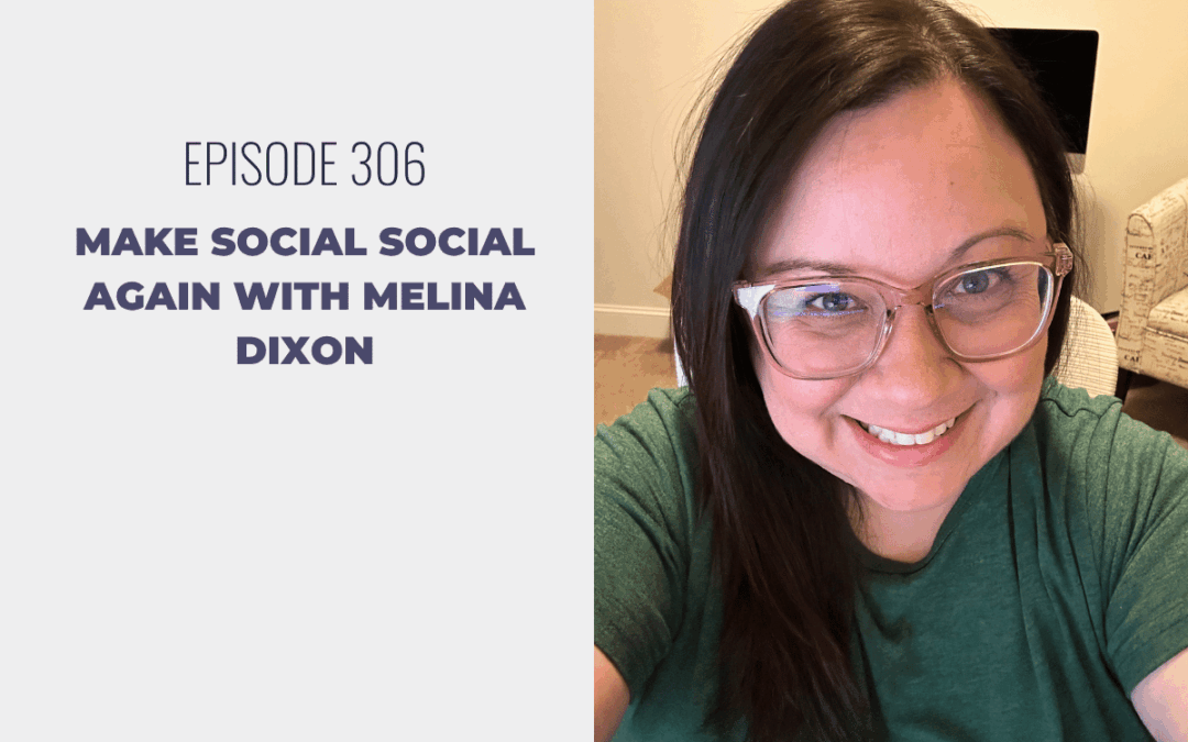 Episode 306: Make Social Social Again with Melina Dixon