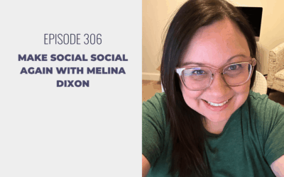 Episode 306: Make Social Social Again with Melina Dixon