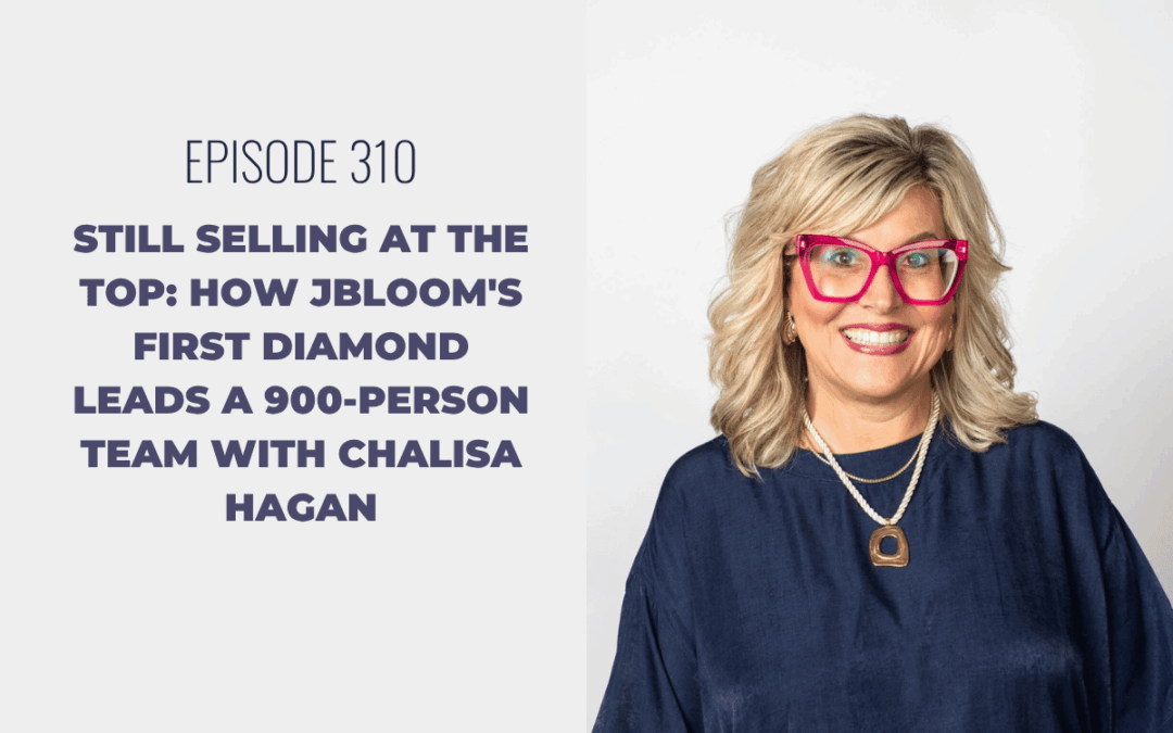 Episode 310: Still Selling at the Top: How jBloom’s First Diamond Leads a 900-Person Team with Chalisa Hagan